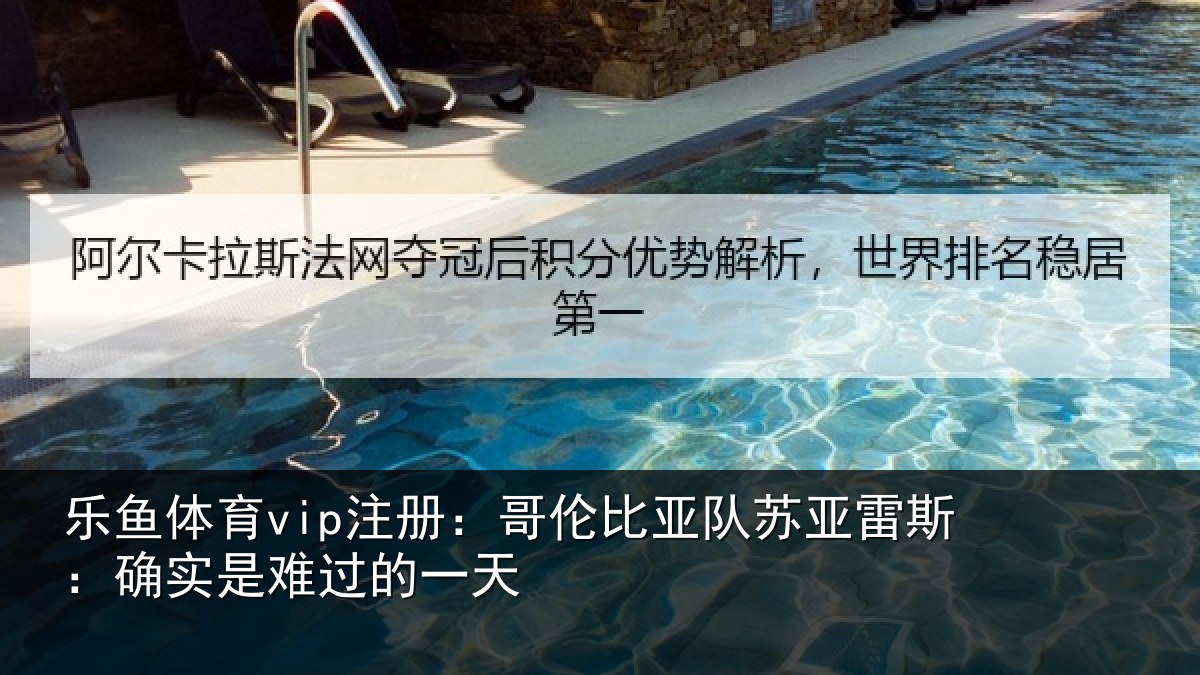 乐鱼体育vip注册：哥伦比亚队苏亚雷斯：确实是难过的一天