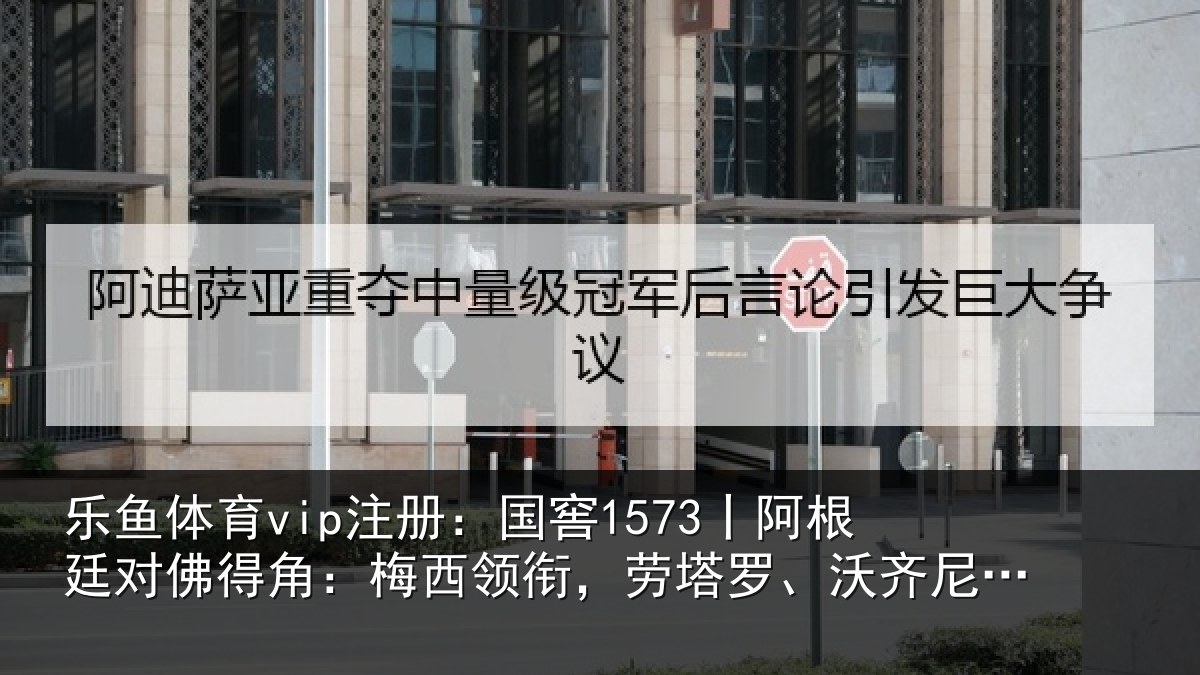 乐鱼体育vip注册:国窖1573丨阿根廷对佛得角:梅西领衔,劳塔罗、沃齐尼亚首发